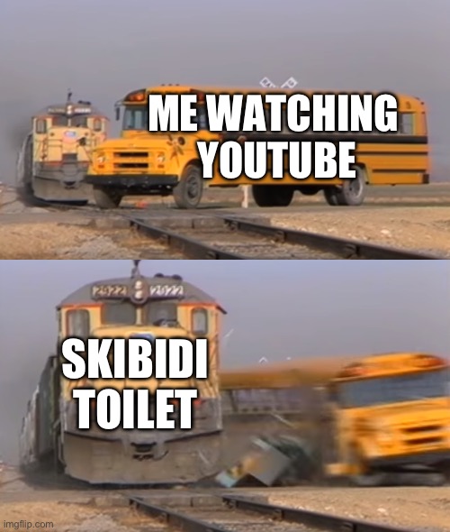 A train hitting a school bus | ME WATCHING 
YOUTUBE; SKIBIDI TOILET | image tagged in a train hitting a school bus | made w/ Imgflip meme maker