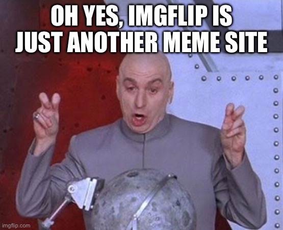 Imgflip is awesome! | OH YES, IMGFLIP IS JUST ANOTHER MEME SITE | image tagged in memes,dr evil laser | made w/ Imgflip meme maker