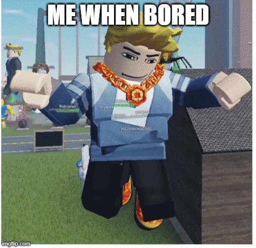 bored | ME WHEN BORED | image tagged in roblox meme | made w/ Imgflip meme maker
