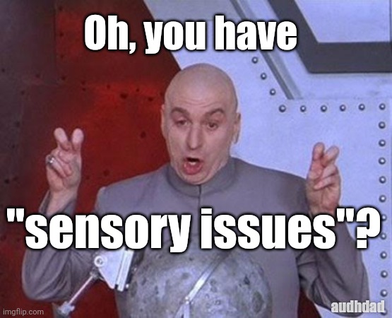"there's no such thing as 'sensory issues'" | Oh, you have; "sensory issues"? audhdad | image tagged in memes,dr evil laser,dr evil,sensory issues,autism,adhd | made w/ Imgflip meme maker