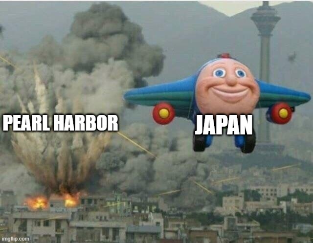 WW2 | JAPAN; PEARL HARBOR | image tagged in jay jay the plane,ww2,japan,pearl harbor | made w/ Imgflip meme maker