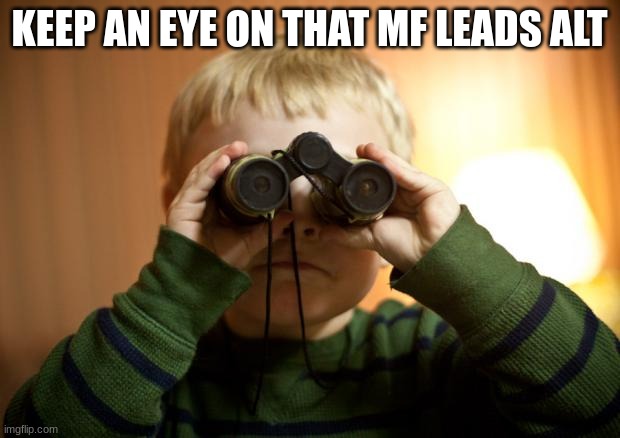 I see you | KEEP AN EYE ON THAT MF LEADS ALT | image tagged in i see you | made w/ Imgflip meme maker