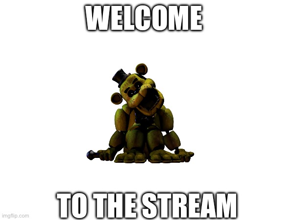 Welcome all Freddys | WELCOME; TO THE STREAM | made w/ Imgflip meme maker