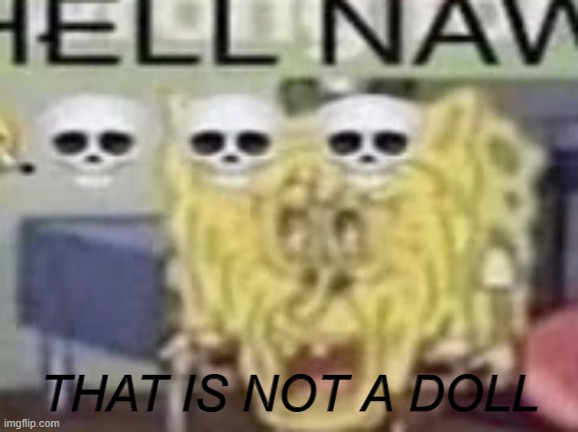 HELL NAW | THAT IS NOT A DOLL | image tagged in hell naw | made w/ Imgflip meme maker