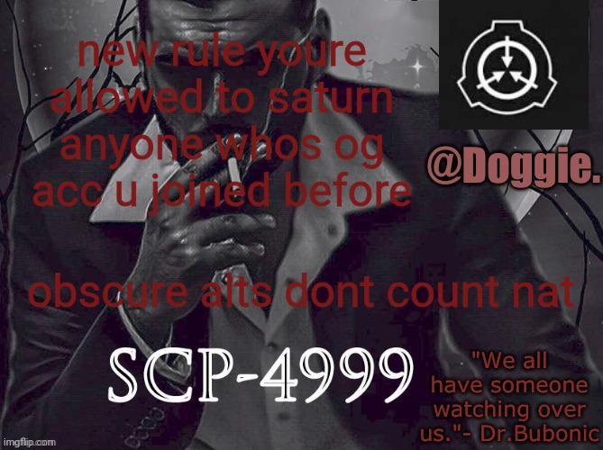 so only like 5 people can saturn me | new rule youre allowed to saturn anyone whos og acc u joined before; obscure alts dont count nat | image tagged in doggies announcement temp scp | made w/ Imgflip meme maker