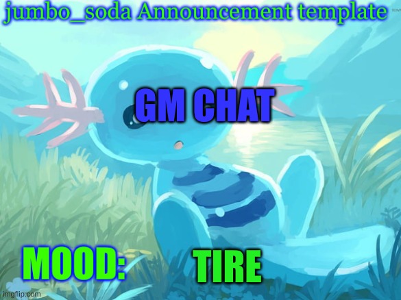 jumbo_soda announcement template | GM CHAT; TIRE | image tagged in jumbo_soda announcement template | made w/ Imgflip meme maker