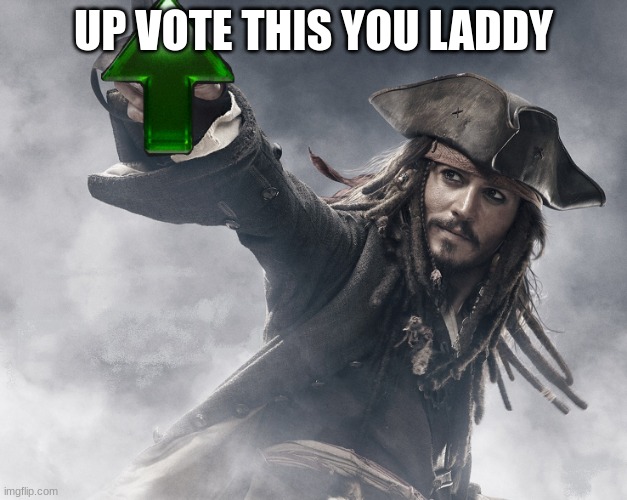 JACK SPARROW UPVOTE | UP VOTE THIS YOU LADDY | image tagged in jack sparrow upvote | made w/ Imgflip meme maker