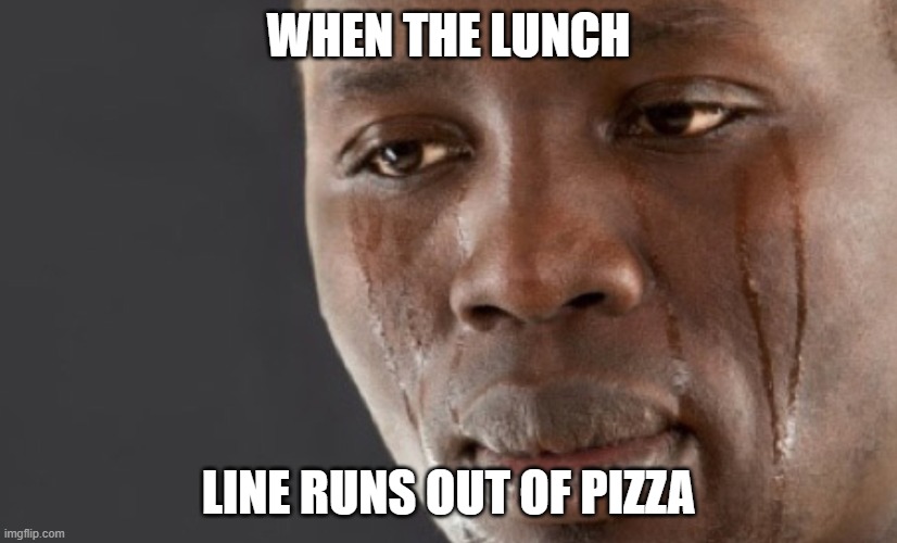 WHEN THE LUNCH; LINE RUNS OUT OF PIZZA | image tagged in relatable memes | made w/ Imgflip meme maker