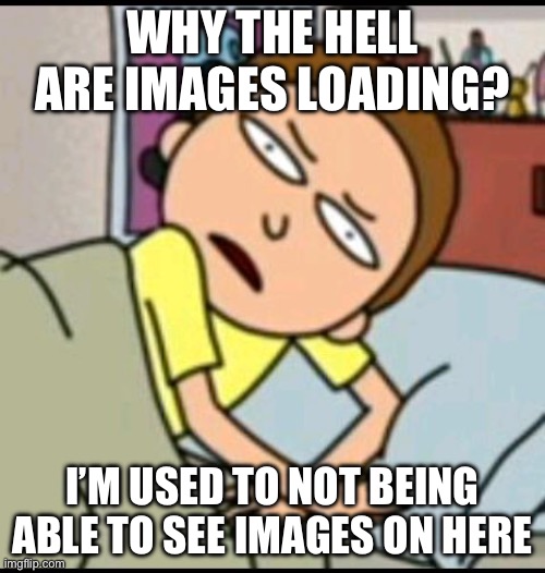 I think the school upgraded to better wifi | WHY THE HELL ARE IMAGES LOADING? I’M USED TO NOT BEING ABLE TO SEE IMAGES ON HERE | made w/ Imgflip meme maker