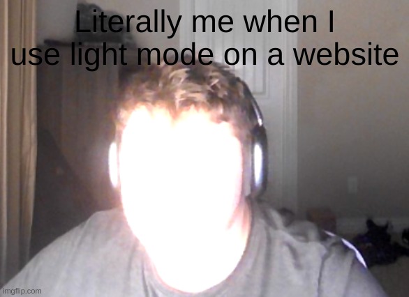so true fr | Literally me when I use light mode on a website | image tagged in blinded by phoenix | made w/ Imgflip meme maker