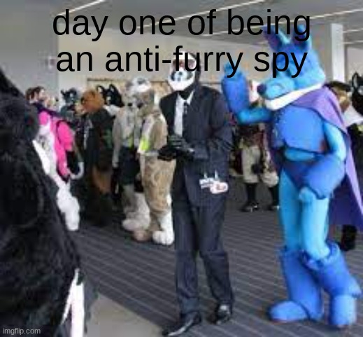 day one of being an anti-furry spy | made w/ Imgflip meme maker
