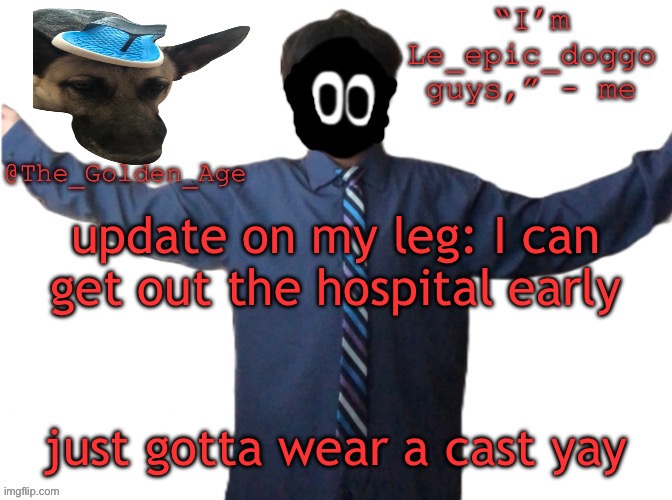 delted's slippa dawg temp (thanks Behapp) | update on my leg: I can get out the hospital early; just gotta wear a cast yay | image tagged in delted's slippa dawg temp thanks behapp | made w/ Imgflip meme maker