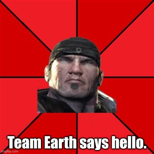 (Knockout's Note 11/15/23: Hello!) | Team Earth says hello. | image tagged in marcus fenix | made w/ Imgflip meme maker