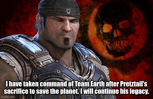 What none of Team Earth is aware of is that Team Morshu has secured Pretztail's body | I have taken command of Team Earth after Pretztail's sacrifice to save the planet. I will continue his legacy. | image tagged in marcus fenix | made w/ Imgflip meme maker