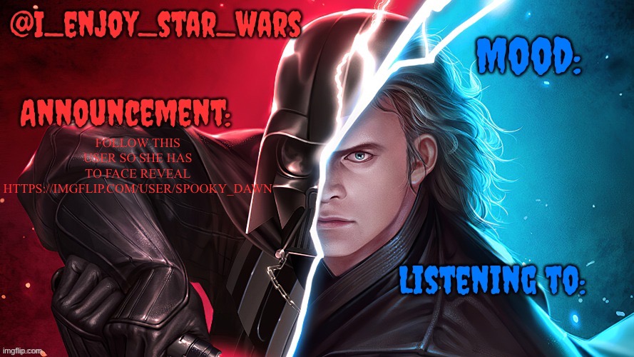 I_enjoy_star_wars template | FOLLOW THIS USER SO SHE HAS TO FACE REVEAL HTTPS://IMGFLIP.COM/USER/SPOOKY_DAWN | image tagged in i_enjoy_star_wars template | made w/ Imgflip meme maker