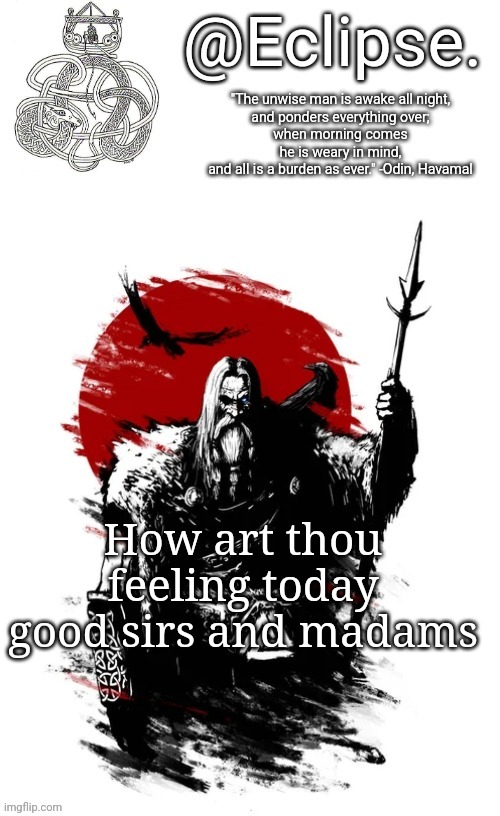 . | How art thou feeling today good sirs and madams | image tagged in h | made w/ Imgflip meme maker