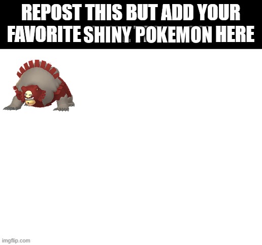 repost thia but add your favorite meme template here (yours) | SHINY POKEMON | image tagged in repost thia but add your favorite meme template here yours | made w/ Imgflip meme maker