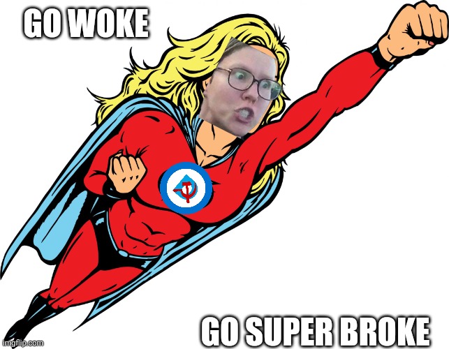 Female superhero | GO WOKE GO SUPER BROKE | image tagged in female superhero | made w/ Imgflip meme maker