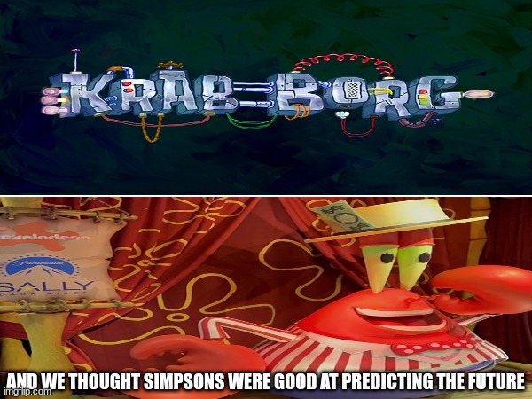 Mr. Krabs animatronic | AND WE THOUGHT SIMPSONS WERE GOOD AT PREDICTING THE FUTURE | image tagged in spongebob,memes,funny,prediction,future | made w/ Imgflip meme maker