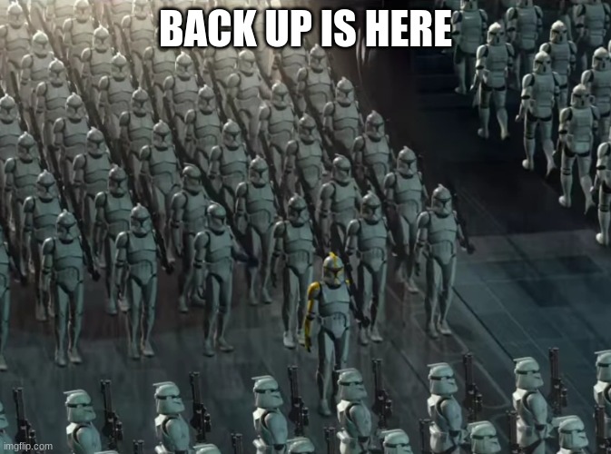 Clone trooper army | BACK UP IS HERE | image tagged in clone trooper army | made w/ Imgflip meme maker