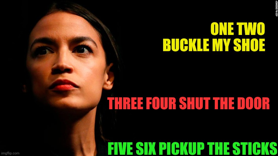 Aoc thoughts | ONE TWO BUCKLE MY SHOE; THREE FOUR SHUT THE DOOR; FIVE SIX PICKUP THE STICKS | image tagged in ocasio-cortez super genius,funny memes | made w/ Imgflip meme maker