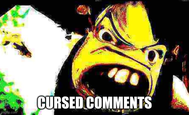OUTSIDE | CURSED COMMENTS | image tagged in outside | made w/ Imgflip meme maker