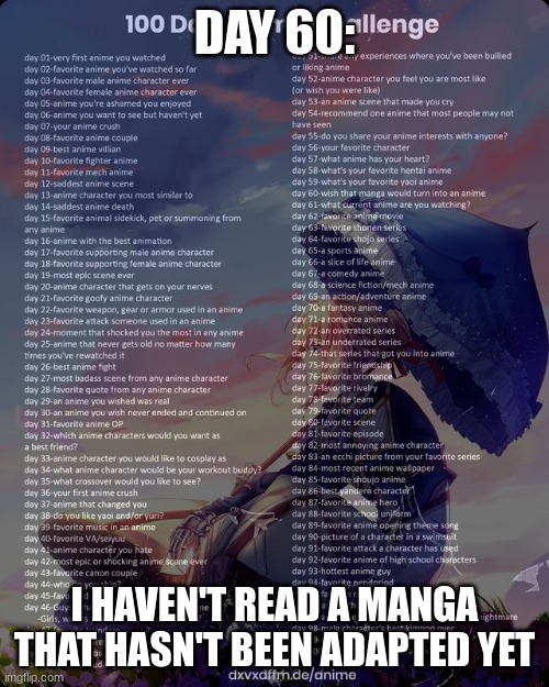 day 60 :'( | DAY 60:; I HAVEN'T READ A MANGA THAT HASN'T BEEN ADAPTED YET | image tagged in 100 day anime challenge | made w/ Imgflip meme maker