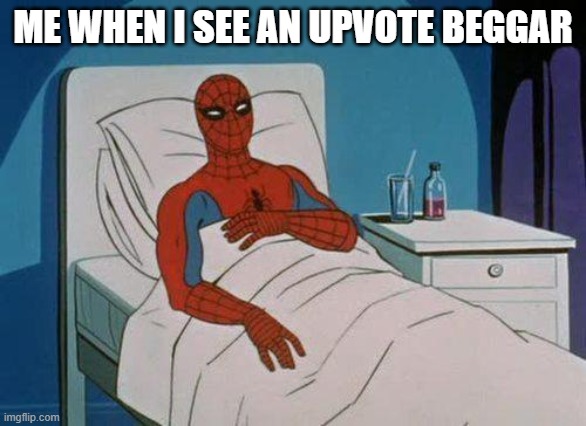 They're so annoying! | ME WHEN I SEE AN UPVOTE BEGGAR | image tagged in memes,spiderman hospital,spiderman | made w/ Imgflip meme maker