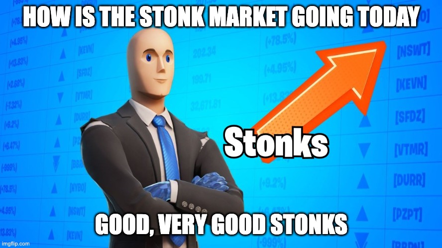 Stonks: Fortnite Edition | HOW IS THE STONK MARKET GOING TODAY; GOOD, VERY GOOD STONKS | image tagged in stonks fortnite edition | made w/ Imgflip meme maker