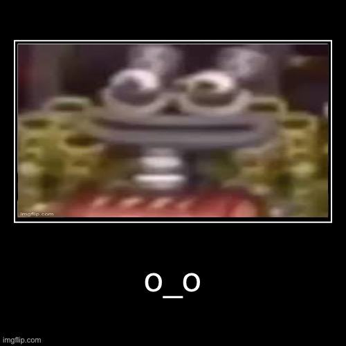 o_o | o_o | made w/ Imgflip meme maker