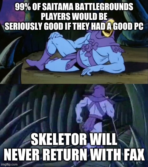 SBG | 99% OF SAITAMA BATTLEGROUNDS PLAYERS WOULD BE SERIOUSLY GOOD IF THEY HAD A GOOD PC; SKELETOR WILL NEVER RETURN WITH FAX | image tagged in skeletor disturbing facts,roblox | made w/ Imgflip meme maker