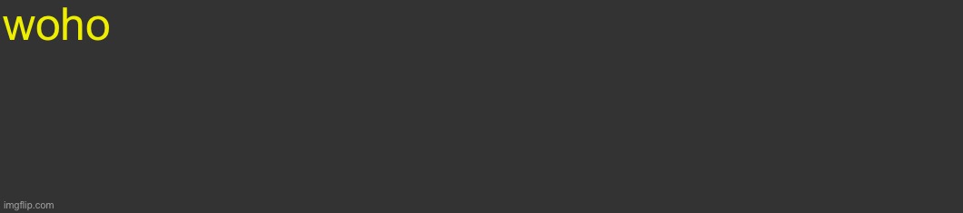 Comment template | woho | image tagged in comment template | made w/ Imgflip meme maker