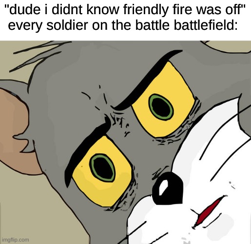 ww2 | "dude i didnt know friendly fire was off"
every soldier on the battle battlefield: | image tagged in memes,unsettled tom,war | made w/ Imgflip meme maker