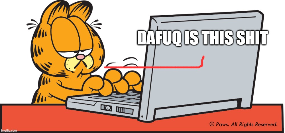 Garfield on computer | DAFUQ IS THIS SHIT | image tagged in garfield on computer | made w/ Imgflip meme maker