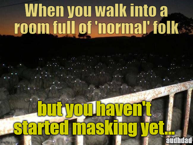 Rooms full of "normal" people... | When you walk into a room full of 'normal' folk; but you haven't
started masking yet... audhdad | image tagged in field of spooky judgemental sheep,memes,adhd,audhd,masking,staring | made w/ Imgflip meme maker
