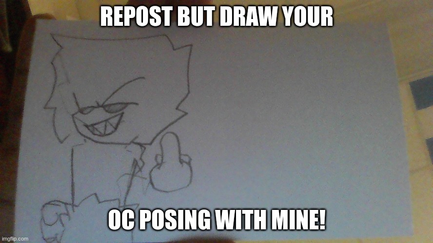 REPOST! | REPOST BUT DRAW YOUR; OC POSING WITH MINE! | image tagged in drawing | made w/ Imgflip meme maker