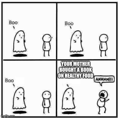 Ghost Boo | YOUR MOTHER BOUGHT A BOOK ON HEALTHY FOOD | image tagged in ghost boo | made w/ Imgflip meme maker
