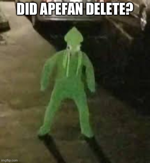 Where did he come from where did he go | DID APEFAN DELETE? | made w/ Imgflip meme maker