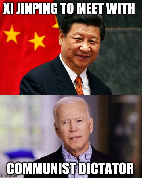 They say there’s somebody for everybody. | XI JINPING TO MEET WITH; COMMUNIST DICTATOR | image tagged in xi jinping,politics,funny memes,communist socialist,joe biden,government corruption | made w/ Imgflip meme maker