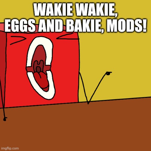 WAKIE WAKIE, EGGS AND BAKIE, MODS! | made w/ Imgflip meme maker