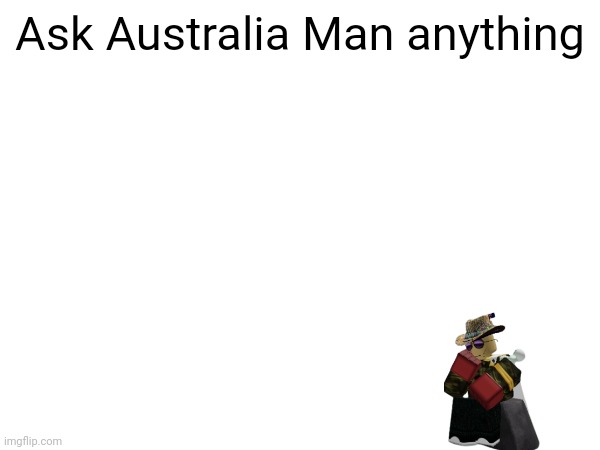 Im bored | Ask Australia Man anything | made w/ Imgflip meme maker