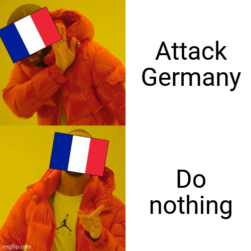 France during the WW2 | Attack Germany; Do nothing | image tagged in memes,drake hotline bling | made w/ Imgflip meme maker