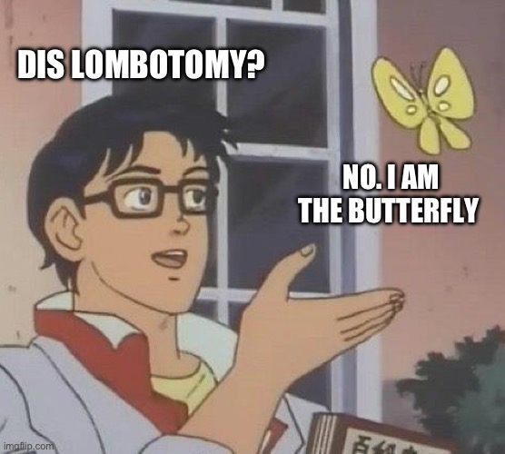 Lombotomy | DIS LOMBOTOMY? NO. I AM THE BUTTERFLY | image tagged in memes,is this a pigeon | made w/ Imgflip meme maker