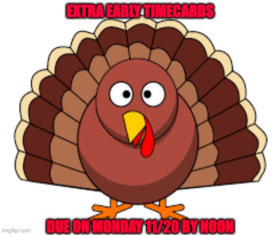 EXTRA EARLY TIMECARDS; DUE ON MONDAY 11/20 BY NOON | made w/ Imgflip meme maker