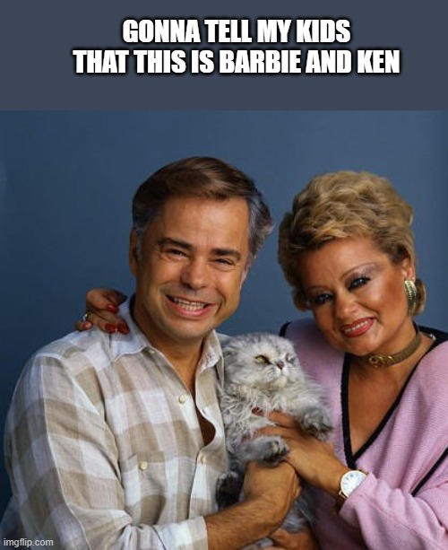 Barbie and Ken | GONNA TELL MY KIDS THAT THIS IS BARBIE AND KEN | image tagged in humor | made w/ Imgflip meme maker