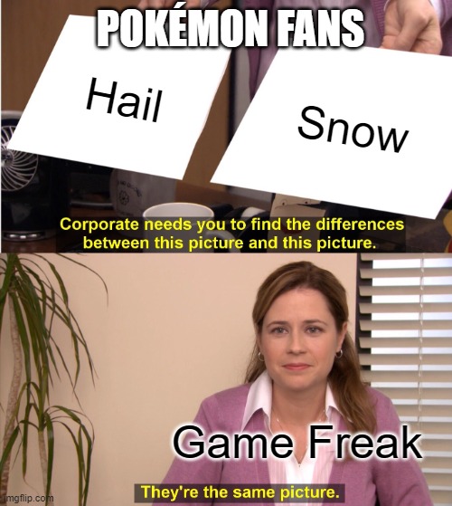 If you know you know | POKÉMON FANS; Hail; Snow; Game Freak | image tagged in memes,they're the same picture,pokemon | made w/ Imgflip meme maker