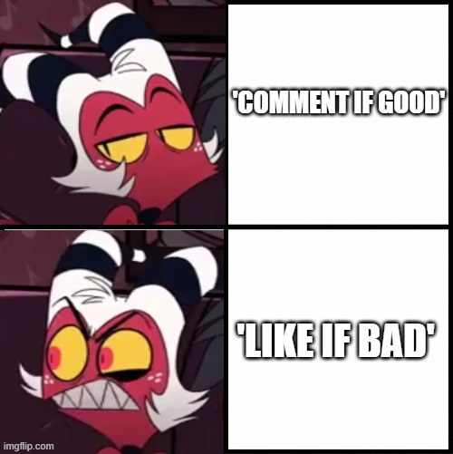 Moxxie drake format | 'COMMENT IF GOOD' 'LIKE IF BAD' | image tagged in moxxie drake format | made w/ Imgflip meme maker