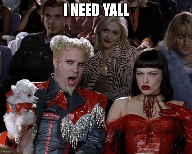 Now | I NEED YALL | image tagged in memes,mugatu so hot right now | made w/ Imgflip meme maker