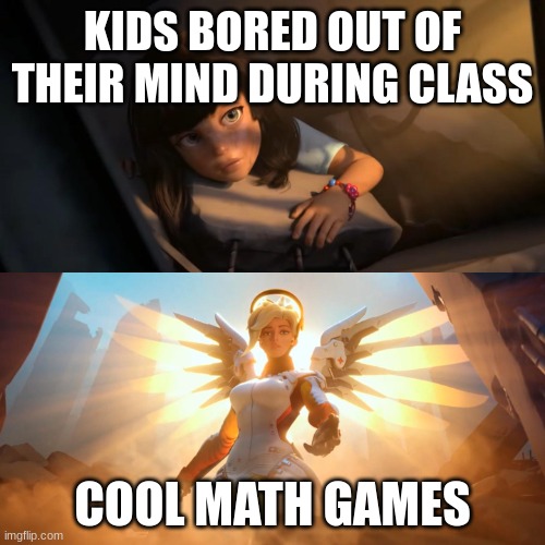 The lord and savior... | KIDS BORED OUT OF THEIR MIND DURING CLASS; COOL MATH GAMES | image tagged in overwatch mercy meme,memes,school | made w/ Imgflip meme maker
