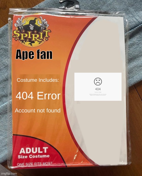 Spirit Halloween | Ape fan; Costume Includes:; 404 Error; Account not found | image tagged in spirit halloween | made w/ Imgflip meme maker